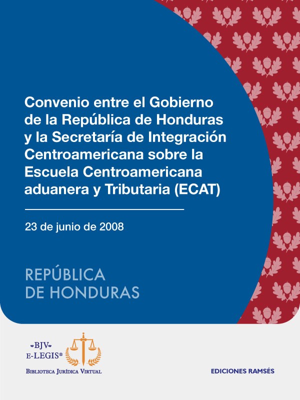 Convenio entre el Gobierno de la República de Honduras y la Secretaría de Integración Económica Centroamericana sobre la Sede de la Escuela Centroamericana Aduanera y Tributaria (ECAT)