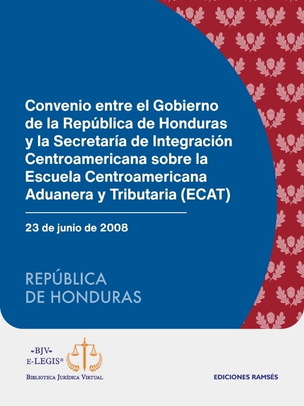 Convenio entre el Gobierno de la República de Honduras y la Secretaría de Integración Económica Centroamericana sobre la Sede de la Escuela Centroamericana Aduanera y Tributaria (ECAT)